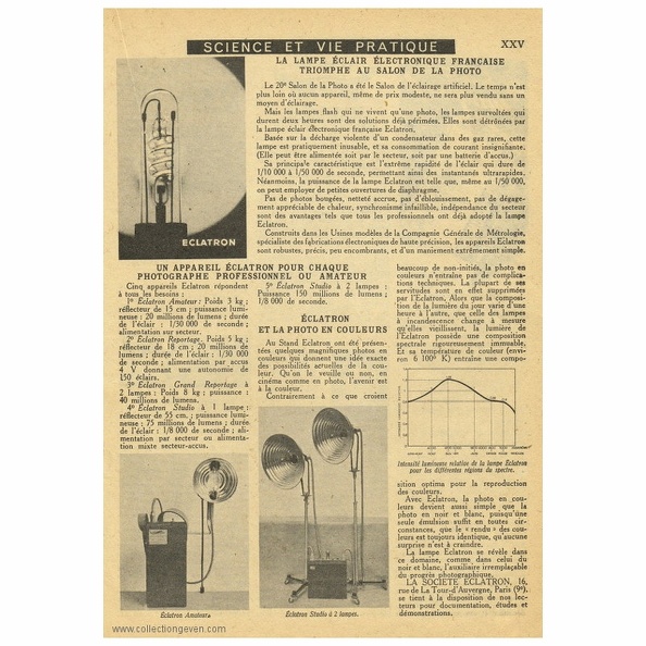 Publicité présentant les flashes Eclatron ainsi que leur mode de fonctionnement.
Marque : ECLATRON
Date : 4 1949
Pays : FranceLangue : français
Type : découpe revue
Format : 160 x 220 mmPoids : -
Pages : 1
Référence : -
Table des matières : Éclatron au 20e Salon de la Photo.
Éclatron Amateur.
Éclatron Reportage.
Éclatron Grand Reportage.
Éclatron Studio à 1 lampe.
«clatron Studio à 2 lampes.
Éclatron et la photo en couleurs.
Commentaires : Société Éclatron, 16 rue de la Tour d'Auvergne, Paris.
Liens web : -
N° inventaire : PUB0133_01
PUB0133_01.jpg