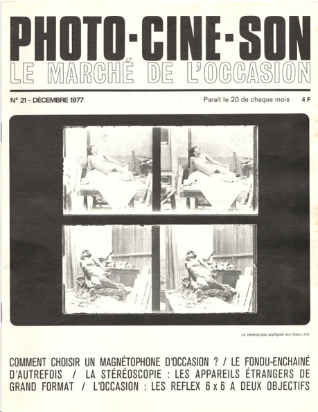 N° 21 de 12.1977
Publicités:
-
Table des matières:
- Le fondu-enchainé d'autrefois (P. Hémardinquer)
- Comment acheter un magnétophone d'occasion? (P. Hémardinquer)
- L'occasion? des conseils pour bien acheter (L. Risse): Les réflex 6 x 6 à deux objectifs
- La photographie stéréoscopique (P. Gazères): Blair Stéréo Hawk-Eye, Stéréo Kodak 80-2, détective stéréo 6 x 13 Murer, Stéréo Tenax, Stéréo Ideal 6 x 13 Ica, Heidoscop 6 x 13, Altiscop 6 x 13 Torch, Contessa Nettel 6 x 13, Stereflektoscop, Ica Polyscop 45 x 107, Sputnik 6 x 13
- Informations
Pages: 16
Format: 210 x 270 mm
Commentaires: -
REV-PC0021.jpg